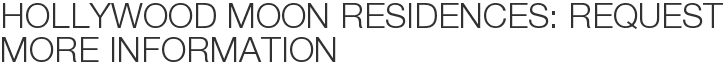 Hollywood Moon Residences: Request More Information