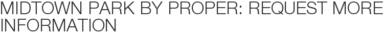 Midtown Park by Proper: Request More Information