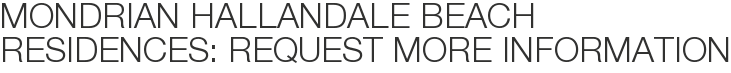 Mondrian Hallandale Beach Residences: Request More Information
