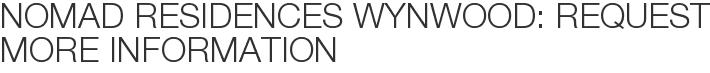 NOMAD Residences Wynwood: Request More Information