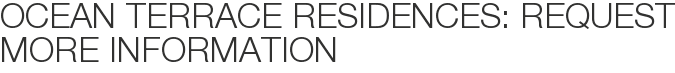 Ocean Terrace Residences: Request More Information