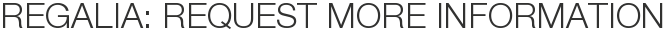 Regalia: Request More Information