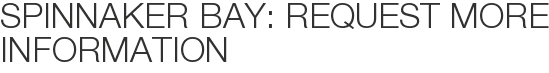 Spinnaker Bay: Request More Information