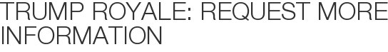 Trump Royale: Request More Information