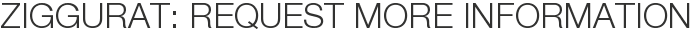 Ziggurat: Request More Information
